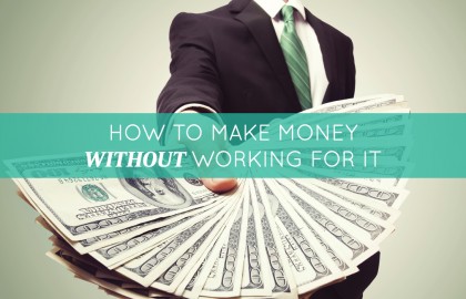 How To Make Money Without Working For It