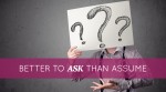 Better to Ask than Assume
